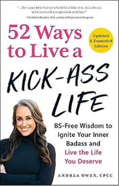 52 Ways to Live a Kick-Ass Life, Updated &amp; Expanded Edition - BS-Free Wisdom to Ignite Your Inner Badass and Live the Life You Deserve